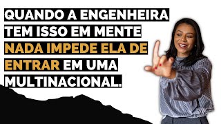 QUANDO A ENGENHEIRA TEM ISSO EM MENTE NADA IMPEDE ELA DE ENTRAR EM UMA MULTINACIONAL.