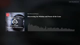 Discovering the Wisdom and Power of the Cross