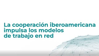 Trabajar en red es afianzar en Iberoamérica