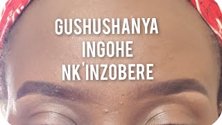 UBURYO BWOROSHYE BWO GUSIGA TIRO/GUSHUSHANYA INGOHE/EYEBROWS