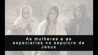 As Mulheres e as Especiarias no Sepulcro de Jesus - Fábbio Xavier