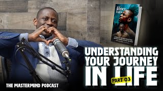 Understanding Your Journey In Life - Mastermind Podcast: Part 03