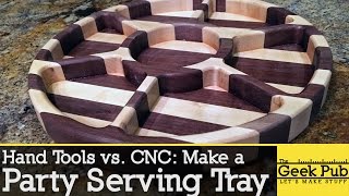 Make a Party Serving Tray: Hand Tools vs. CNC