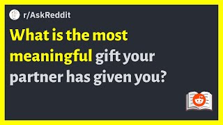 (r/AskReddit) What is the most meaningful gift your partner has given you?