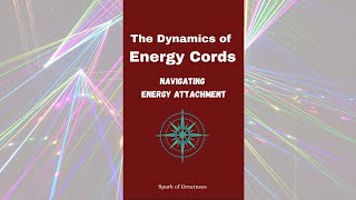 The Dynamics of Energy Cords: Navigating Energy Attachment Audiobook