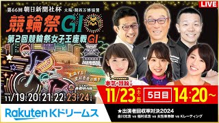 【LIVE】2024.11.23（5日目）#小倉競輪 GⅠ 第66回 朝日新聞社杯 #競輪祭  ～本気の競輪TV（中野浩一/金川光浩/稲村成浩/高木真備/高田千尋）