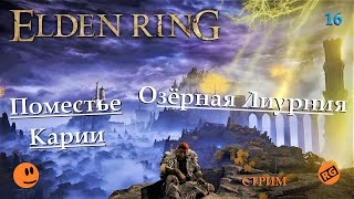 ELDEN RING | Поместье Карии | Озёрная Лиурния |  стрим 16 (09.11.2022)