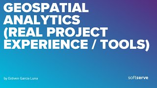 Geospatial analytics (real project experience / tools) by Estiven Garcia