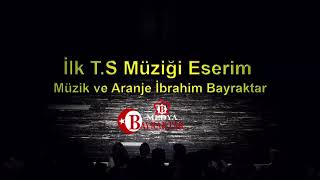 İlk TS Müziği Eserim Müzik Aranje İbrahim Bayraktar