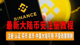 中国大陆币安Binance最新注册教程，注册、认证、买币、卖币、变现，中国大陆可用，不受政策限制。