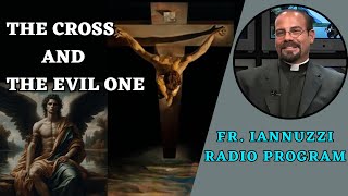 Fr. Iannuzzi Radio Program: Ep 223- The Cross and the Evil One (3-30-24)