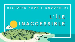 L'Île Inaccessible | Histoire pour s'endormir