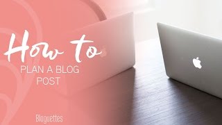 How to: Plan A Blog Post!