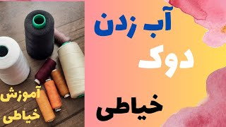 فواید آب زدن دوک خیاطی( آموزش خیاطی ) دلیل آب زدن به نخ خیاطی