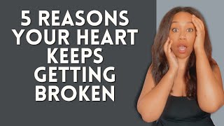 5 Reasons Your Heart Keeps Getting Broken | Dating Advice