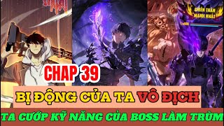 CHAP 39 : CƯỚP KỸ NĂNG CỦA BOSS LÀM TRÙM | BỊ ĐỘNG CỦA TA VÔ ĐỊCH