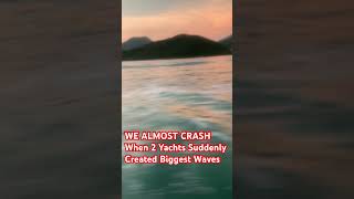 WE ALMOST CRASH WHEN 2 YACHTS SUDDENLY CREATED BIG WAVES