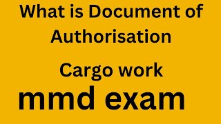 What is Document of authorisation, DOA, CARGO WORK, MMD EXAM,