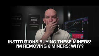 Institutions Are Buying These Miners! I'm Removing These 6 Miners! Why?