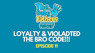 Loyalty & Violated The Bro Code!! The Baby Fathers Podcast | Episode 11