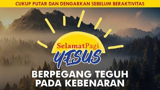 BERPEGANG TEGUH PADA KEBENARAN (2 Timotius 3-4) | SELAMAT PAGI YESUS