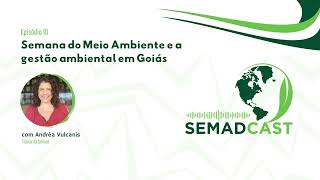 Semadcast #10 - A Semana do Meio Ambiente e a gestão ambiental em Goiás