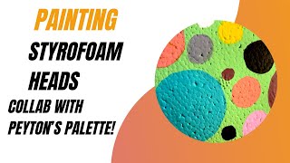 Painting Styrofoam heads! Collab with Peyton's Palette!