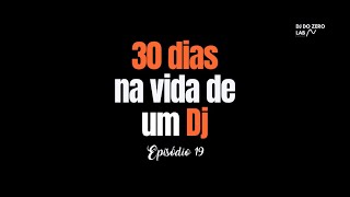 EPISÒDIO 19 ( 30 dias na vida de um dj )