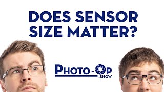 Does Sensor Size Matter? - Photo-Op: Ep 27