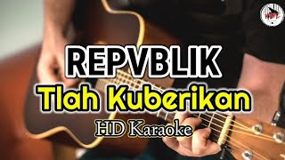 REPVBLIK - Tlah Kuberikan (Karaoke Indonesia)@HMC82