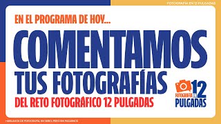 Comentamos tus Fotografías del reto 12 Pulgadas - T2E00