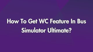 How To Get WC Feature In Bus Simulator Ultimate?