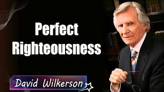 David Wilkerson - Perfect Righteousness   New Sermon   Must Hear