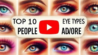 Top 10 Eye Types People Adore