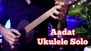 Aadat(Jal) - Ukulele Solo Tabs | Ab Toh Aadat Si Hai Mujhko