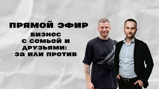 ПРЯМОЙ ЭФИР: Бизнес с семьей и друзьями: за или против