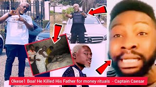 Okese1 K!llɛd His father for Sika Duro (Money R.i.t.u.a.ls) - Captain Caesar Reveals.