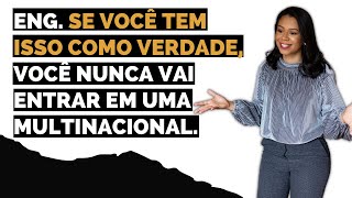 ENG. SE VOCÊ TEM ISSO COMO VERDADE, VOCÊ NUNCA VAI ENTRAR EM UMA MULTINACIONAL.