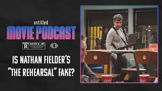 Is Nathan Fielder's "The Rehearsal" Fake?  | Untitled Movie Podcast 129