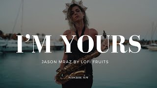 I'm Yours - (by Jason Mraz) Lofi Fruits Music Saxophone Cover