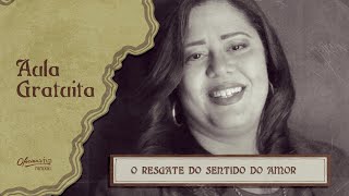 [Aula Gratuita #9] O resgate do sentido do amor - Com Luciana Telles