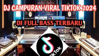 DJ CAMPURAN TIKTOK VIRAL 2024 FULL BASS TERBARU