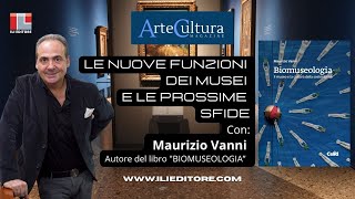 Le nuove funzioni dei musei e le prossime sfide - Con Maurizio Vanni