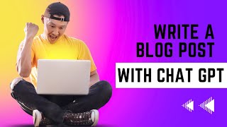 How to write a blog post using Chat GPT