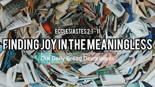 Finding Joy in the Meaningless  | Audio Reading | Our Daily Bread Devotional