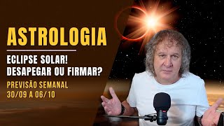 ASTROLOGIA SEMANAL: ECLIPSE SOLAR! DESAPEGAR OU FIRMAR? 30/09 A 06/10