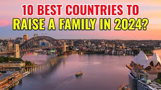 10 Best Countries to Raise a Family in 2024