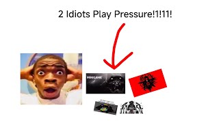 2 IDIIIOTS PLAY PRESSURE!!!