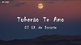 Tubarão Te Amo - Dj LK da Escócia