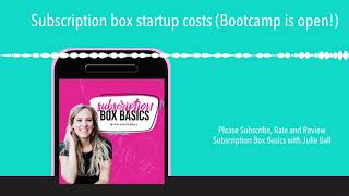 Subscription box startup costs (Bootcamp is open!)